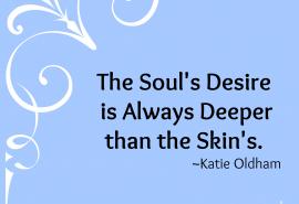 The Soul's Desire is Always Deeper than the Skin's. Make your resolutions into soul-revolutions...